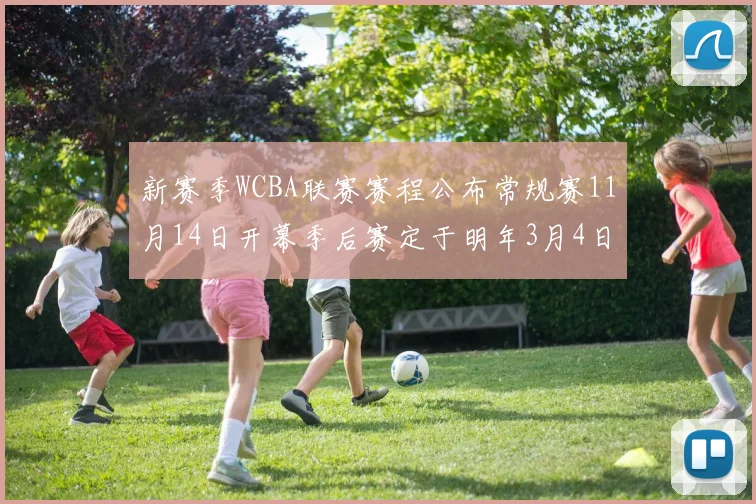 新赛季WCBA联赛赛程公布常规赛11月14日开幕季后赛定于明年3月4日启动