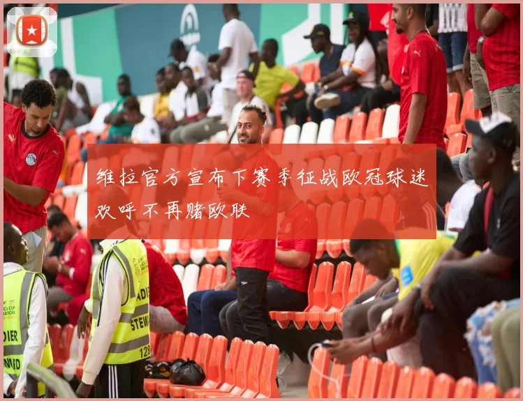维拉官方宣布下赛季征战欧冠球迷欢呼不再赌欧联